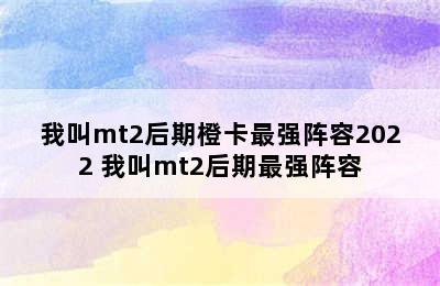 我叫mt2后期橙卡最强阵容2022 我叫mt2后期最强阵容